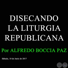 DISECANDO LA LITURGIA REPUBLICANA - Por ALFREDO BOCCIA PAZ - Sábado, 10 de Junio de 2017